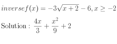 The inverse of f(x)=-3sqrt(x+2)-6,x>=-2 is (4x)/3+(x^2)/9+2